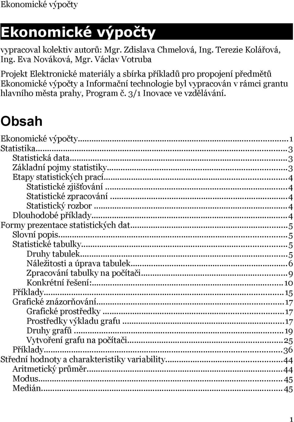 3/1 Inovace ve vzdělávání. Obsah Ekonomické výpočty...1 Statistika...3 Statistická data...3 Základní pojmy statistiky...3 Etapy statistických prací...4 Statistické zjišťování...4 Statistické zpracování.