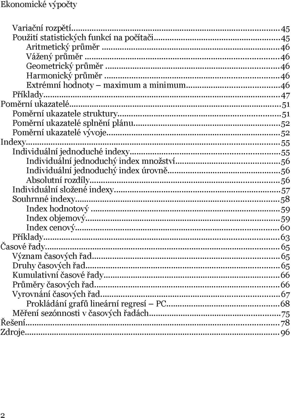 ..55 Individuální jednoduché indexy...55 Individuální jednoduchý index množství...56 Individuální jednoduchý index úrovně...56 Absolutní rozdíly...56 Individuální složené indexy...57 Souhrnné indexy.