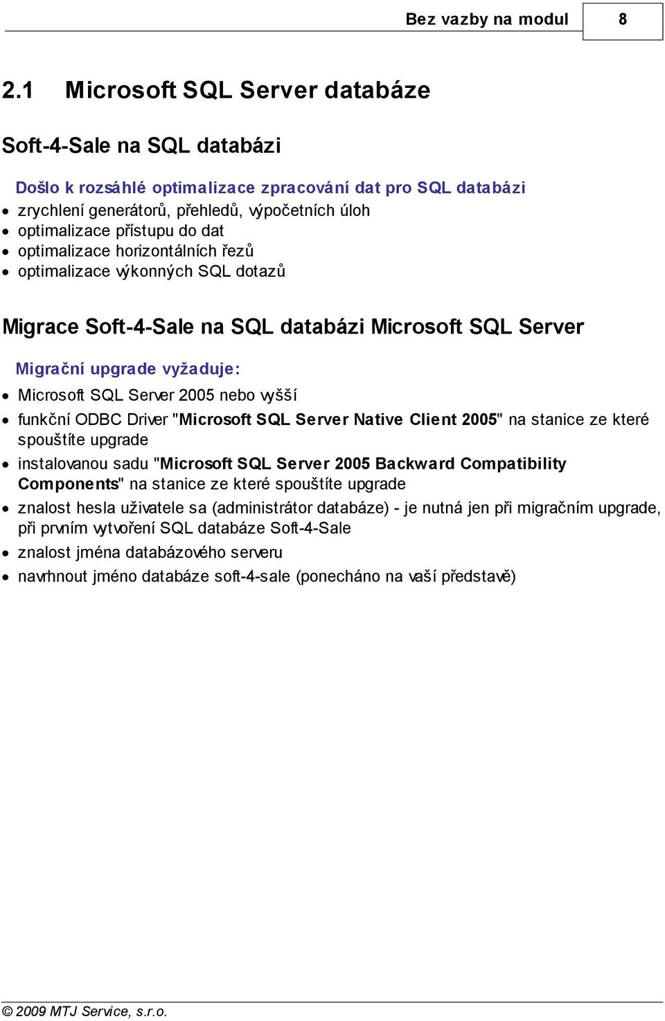 dat optimalizace horizontálních řezů optimalizace výkonných SQL dotazů Migrace Soft-4-Sale na SQL databázi Microsoft SQL Server Migrační upgrade vyžaduje: Microsoft SQL Server 2005 nebo vyšší funkční