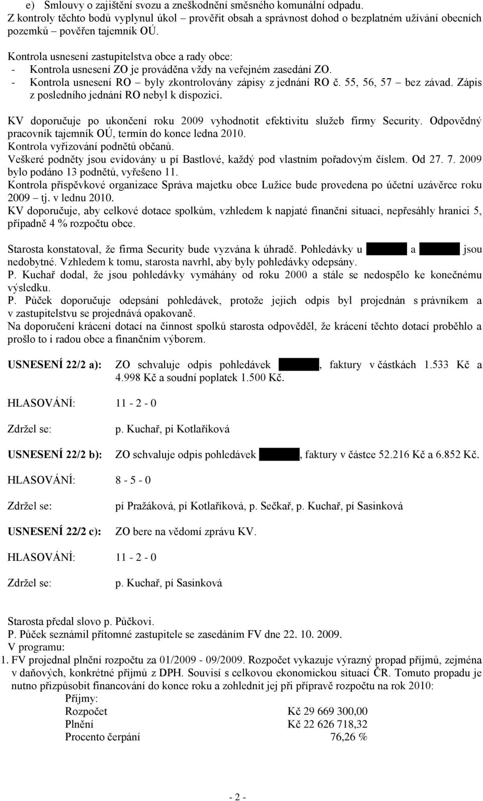 55, 56, 57 bez závad. Zápis z posledního jednání RO nebyl k dispozici. KV doporučuje po ukončení roku 2009 vyhodnotit efektivitu sluţeb firmy Security.