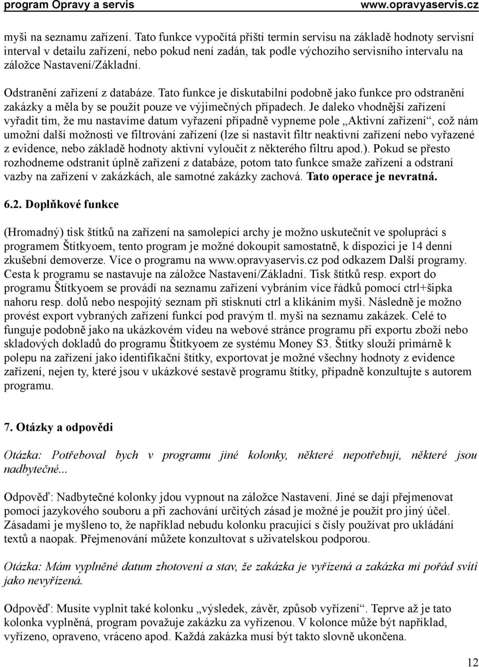 Odstranění zařízení z databáze. Tato funkce je diskutabilní podobně jako funkce pro odstranění zakázky a měla by se použít pouze ve výjimečných případech.