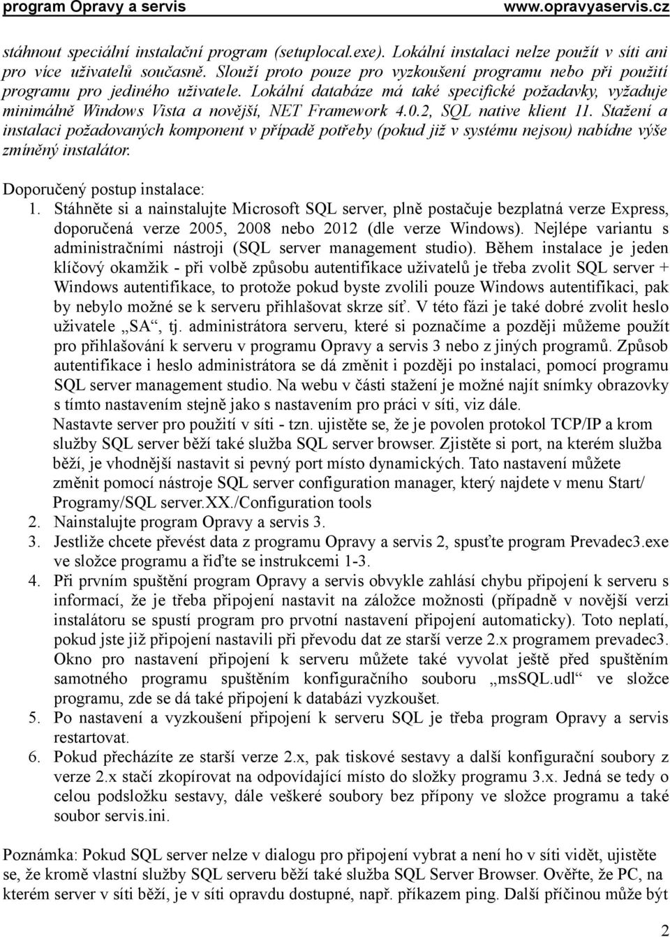 0.2, SQL native klient 11. Stažení a instalaci požadovaných komponent v případě potřeby (pokud již v systému nejsou) nabídne výše zmíněný instalátor. Doporučený postup instalace: 1.