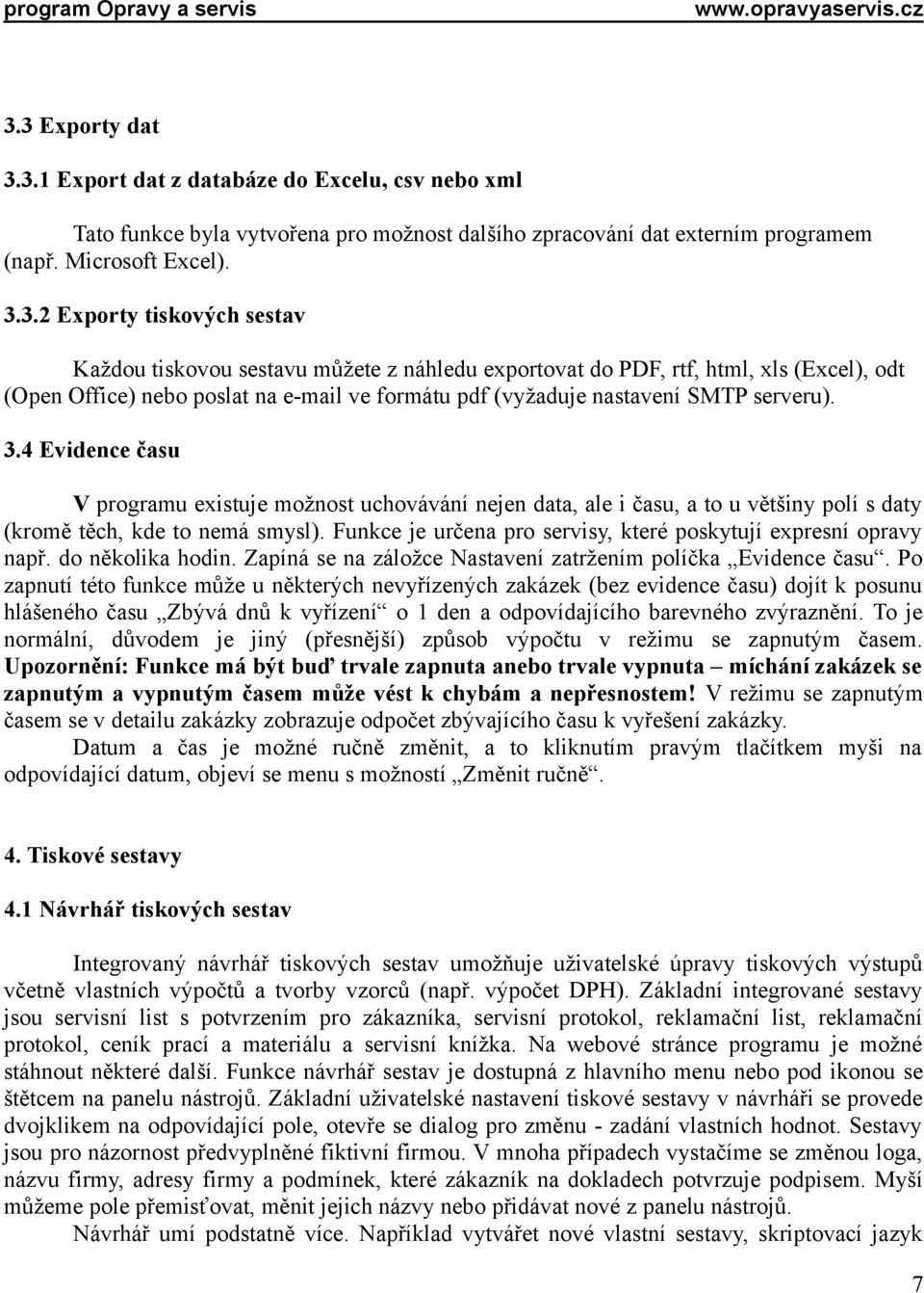 4 Evidence času V programu existuje možnost uchovávání nejen data, ale i času, a to u většiny polí s daty (kromě těch, kde to nemá smysl).