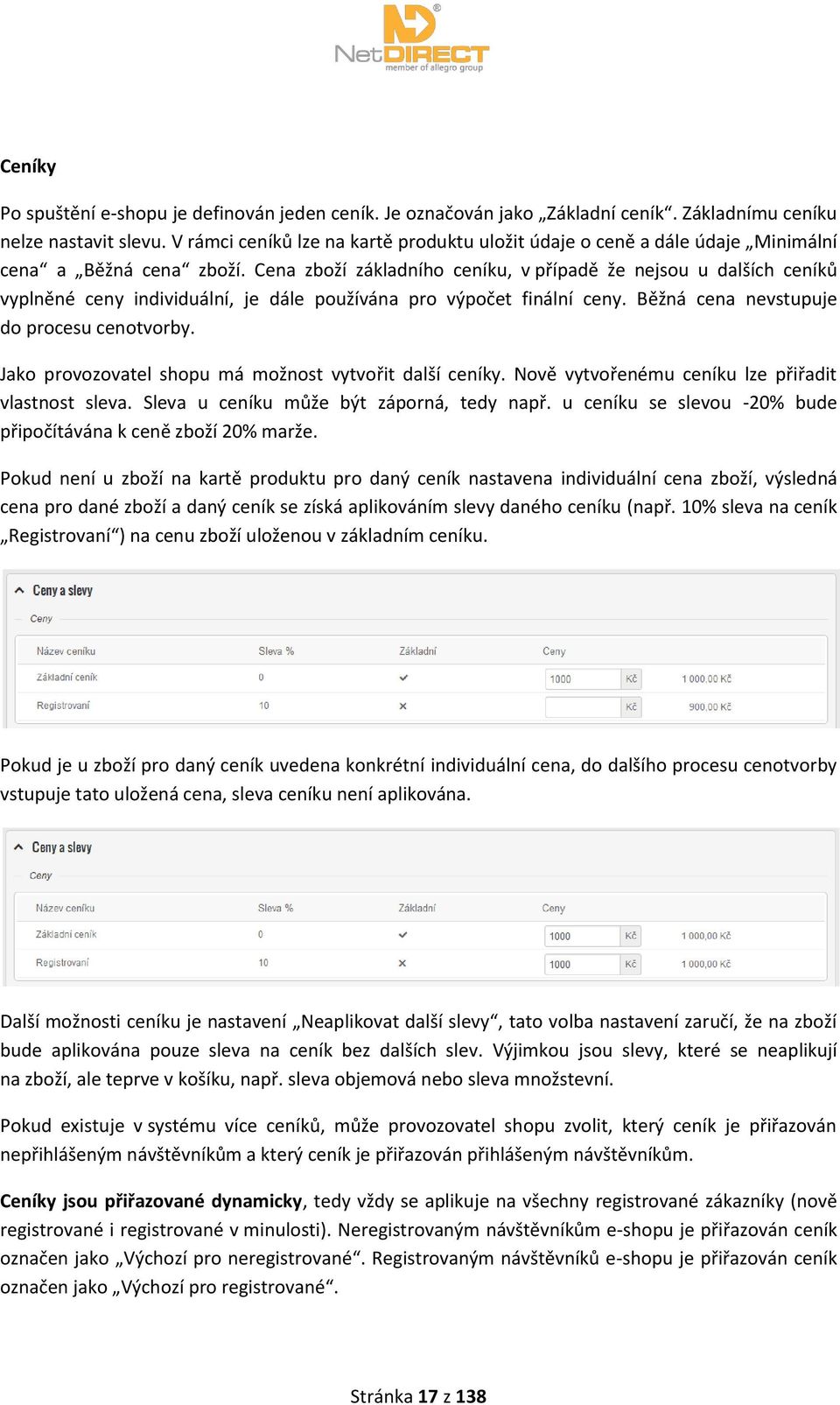 Cena zboží základního ceníku, v případě že nejsou u dalších ceníků vyplněné ceny individuální, je dále používána pro výpočet finální ceny. Běžná cena nevstupuje do procesu cenotvorby.