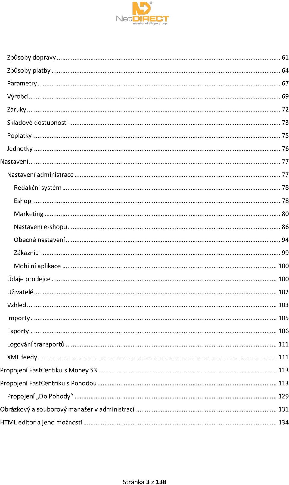 .. 100 Údaje prodejce... 100 Uživatelé... 102 Vzhled... 103 Importy... 105 Exporty... 106 Logování transportů... 111 XML feedy... 111 Propojení FastCentiku s Money S3.