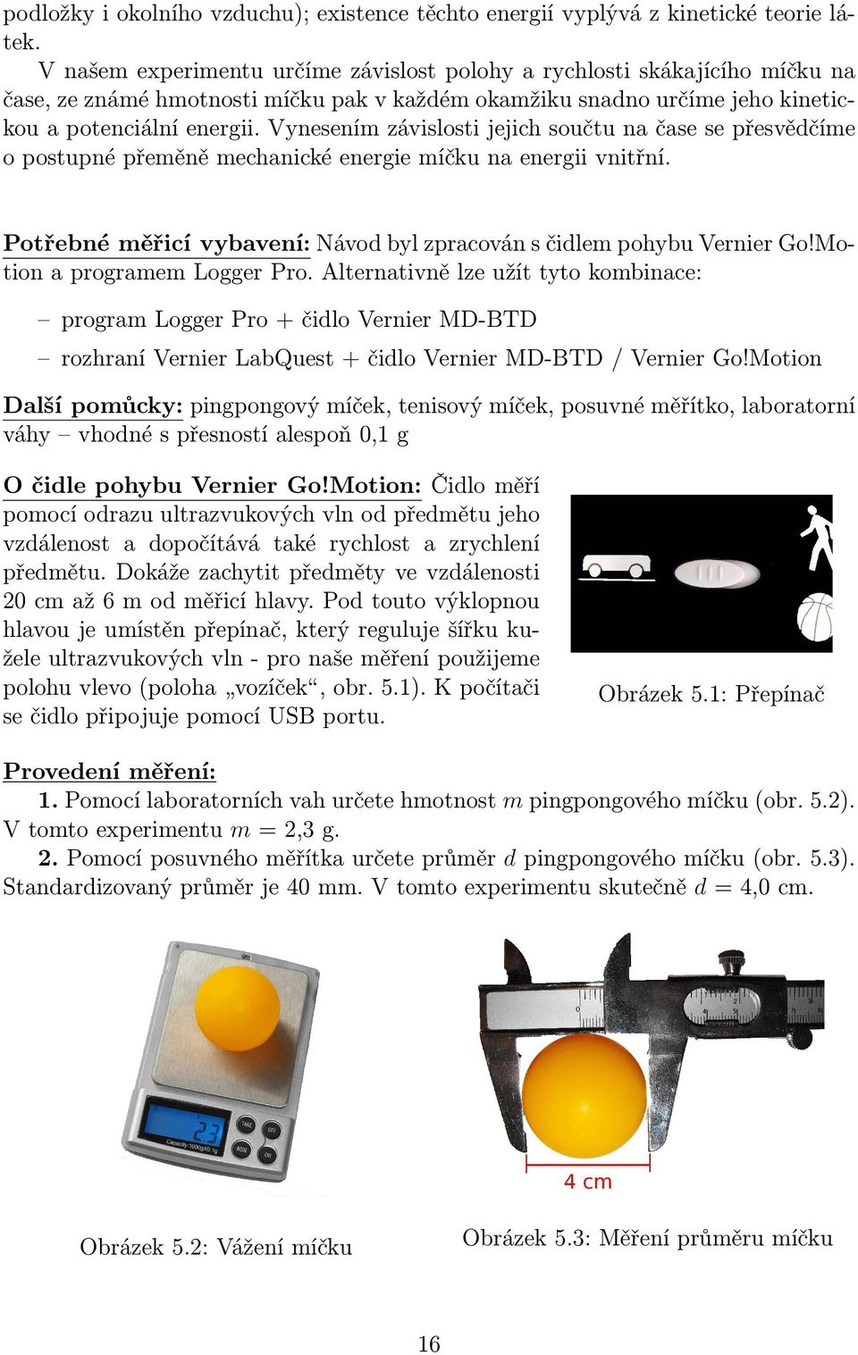 Vynesením závislosti jejich součtu na čase se přesvědčíme o postupné přeměně mechanické energie míčku na energii vnitřní. Potřebné měřicí vybavení: Návod byl zpracován s čidlem pohybu Vernier Go!