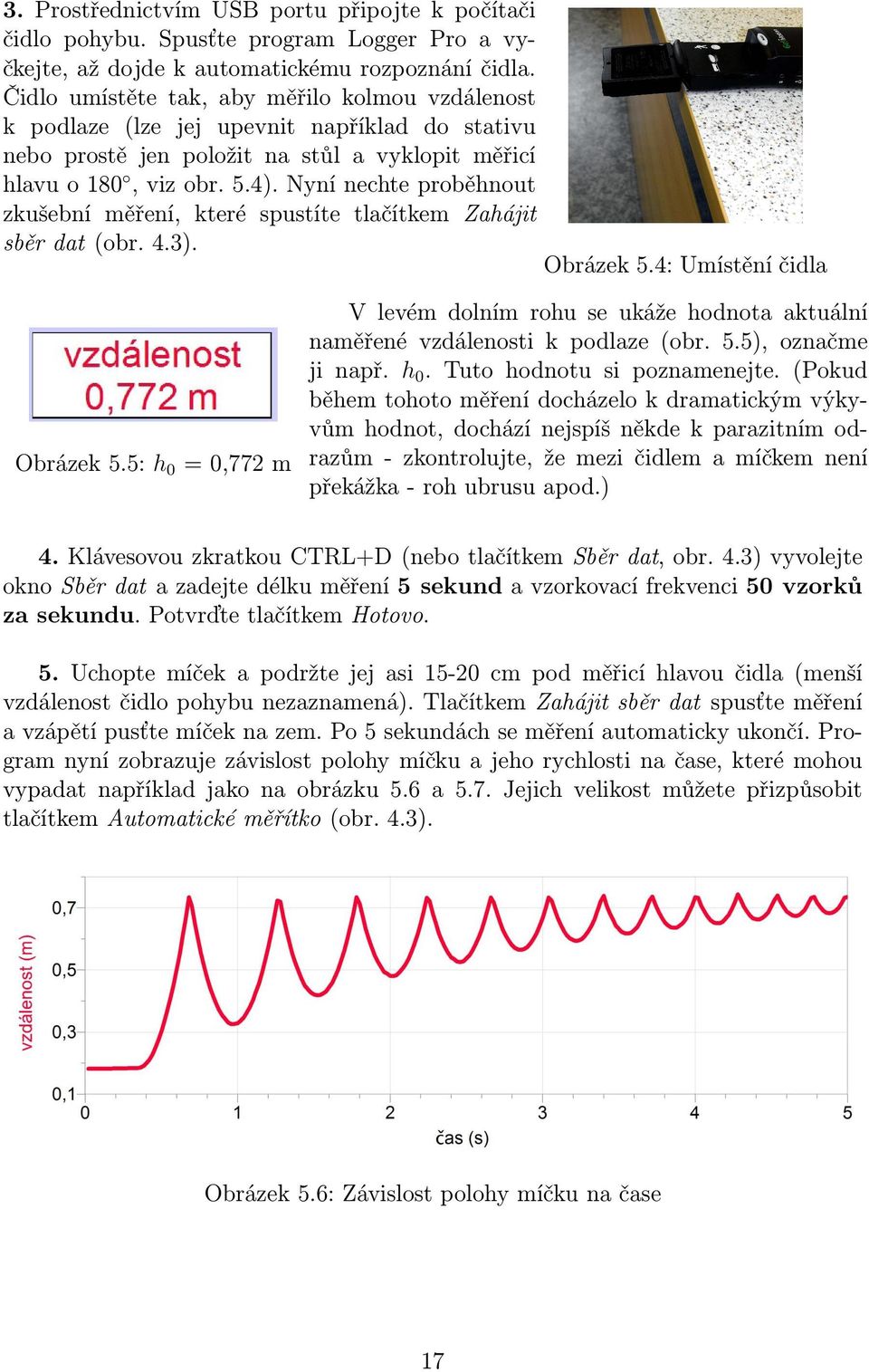 Nyní nechte proběhnout zkušební měření, které spustíte tlačítkem Zahájit sběr dat (obr. 4.3). Obrázek 5.