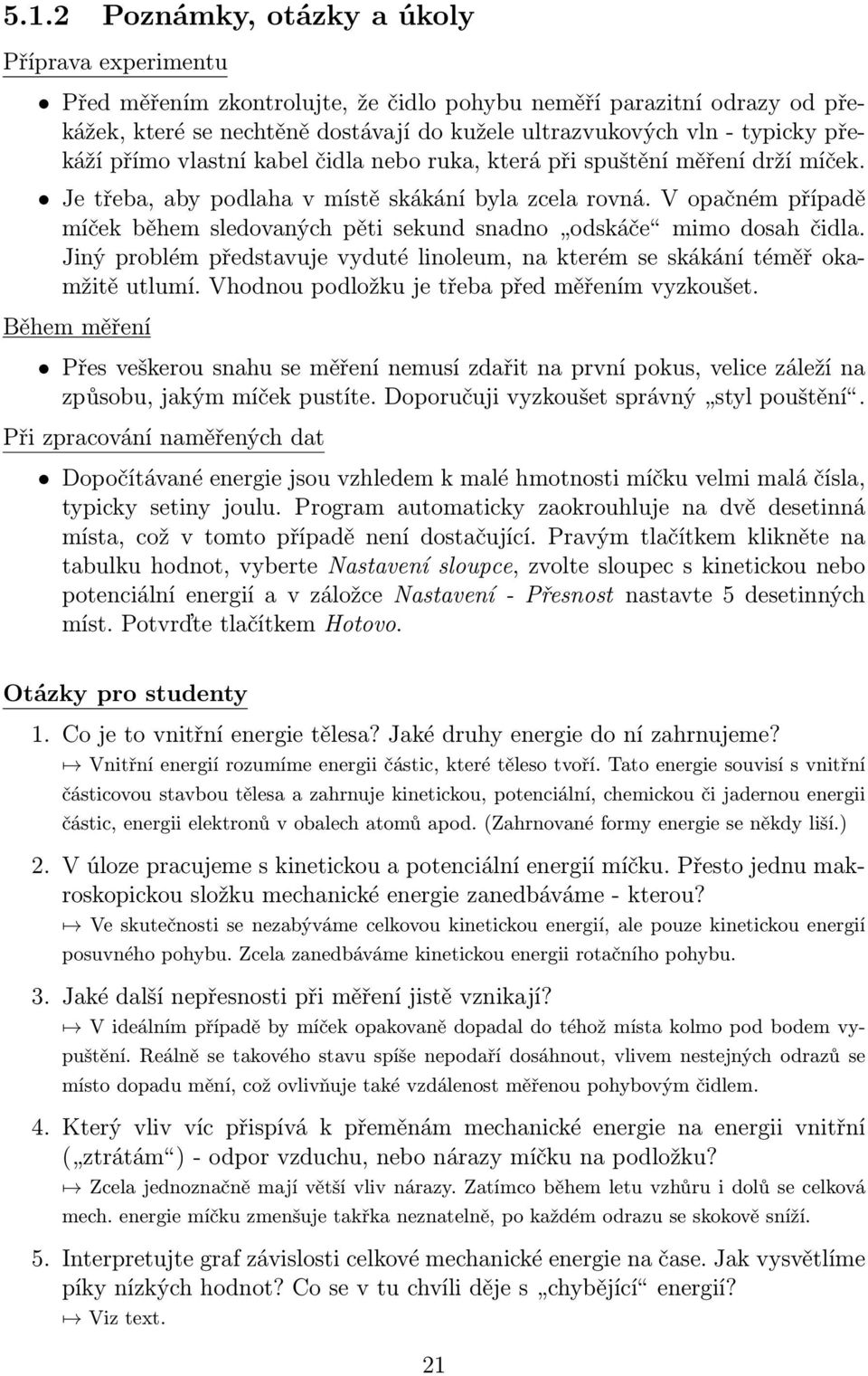 V opačném případě míček během sledovaných pěti sekund snadno odskáče mimo dosah čidla. Jiný problém představuje vyduté linoleum, na kterém se skákání téměř okamžitě utlumí.