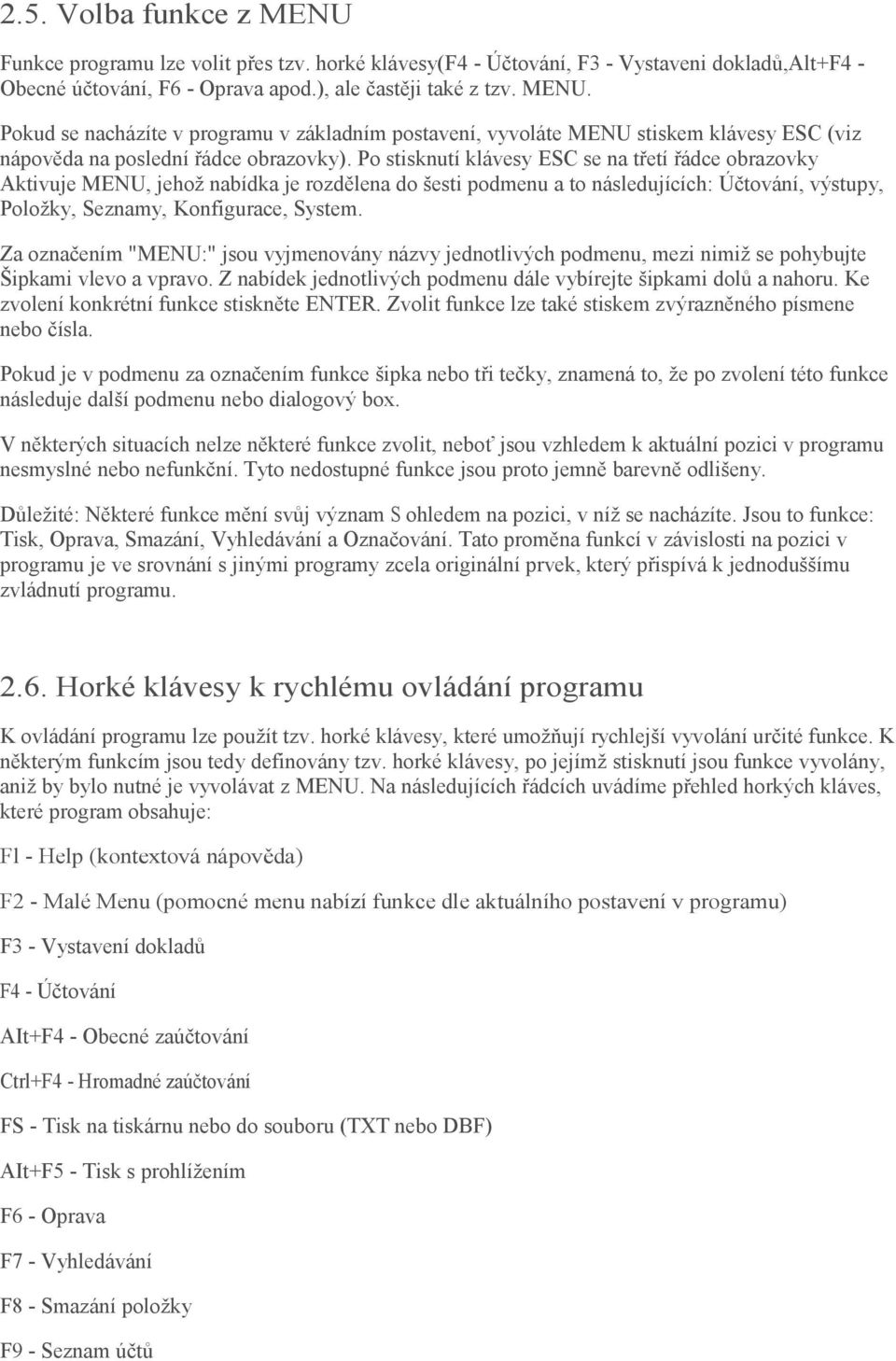 Za označením "MENU:" jsou vyjmenovány názvy jednotlivých podmenu, mezi nimiž se pohybujte Šipkami vlevo a vpravo. Z nabídek jednotlivých podmenu dále vybírejte šipkami dolů a nahoru.