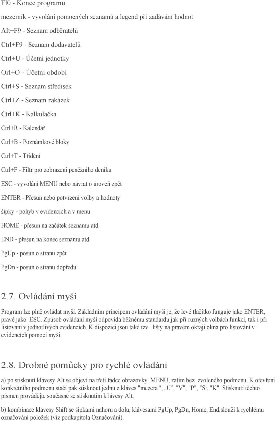 o úroveň zpět ENTER - Přesun nebo potvrzení volby a hodnoty šipky - pohyb v evidencích a v menu HOME - přesun na začátek seznamu atd. END - přesun na konec seznamu atd.