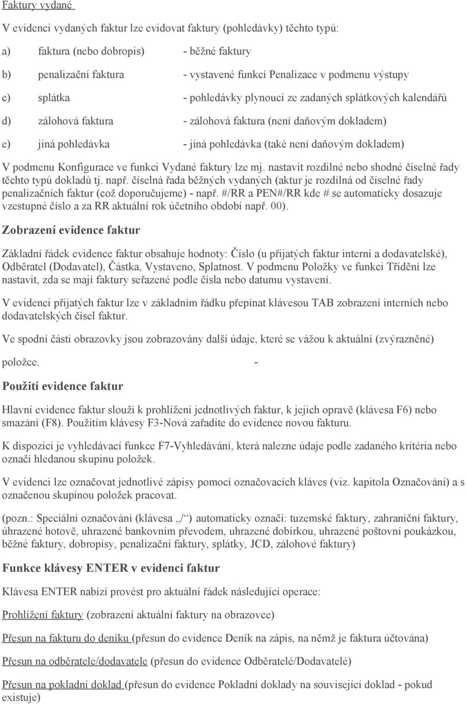 dokladem) V podmenu Konfigurace ve funkci Vydané faktury lze mj. nastavit rozdilné nebo shodné číselné řady těchto typů dokladů tj. např.