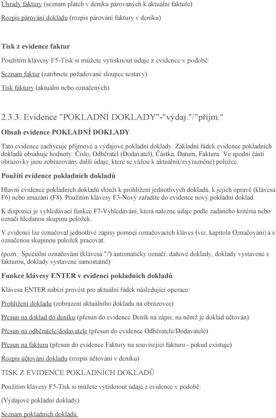 " Obsah evidence POKLADNÍ DOKLADY Tato evidence zachycuje příjmové a výdajové pokladní doklady.