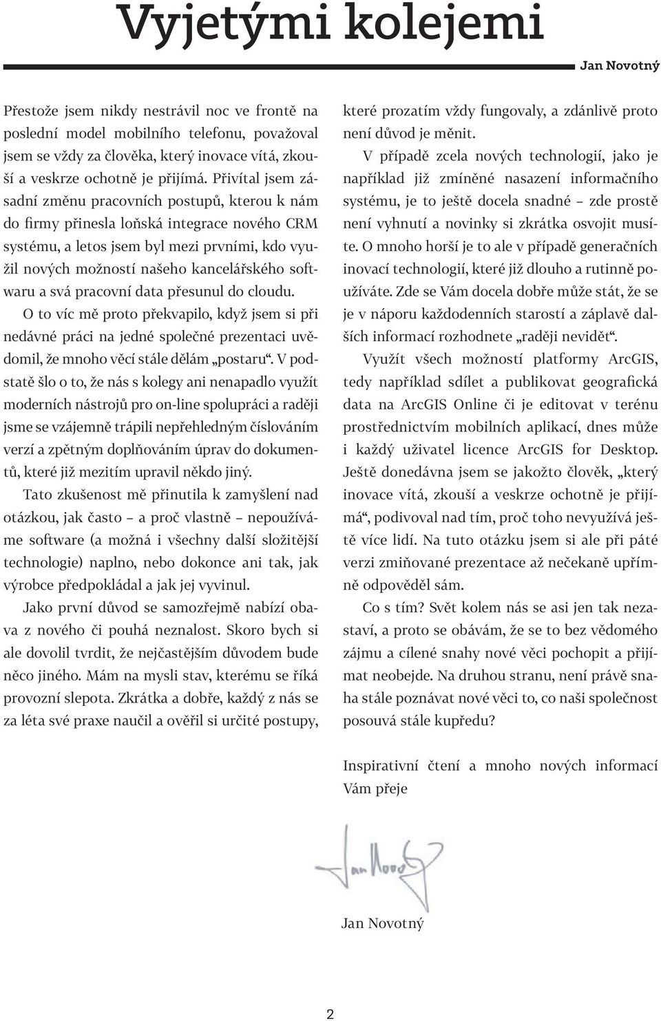 Přivítal jsem zásadní změnu pracovních postupů, kterou k nám do firmy přinesla loňská integrace nového CRM systému, a letos jsem byl mezi prvními, kdo využil nových možností našeho kancelářského