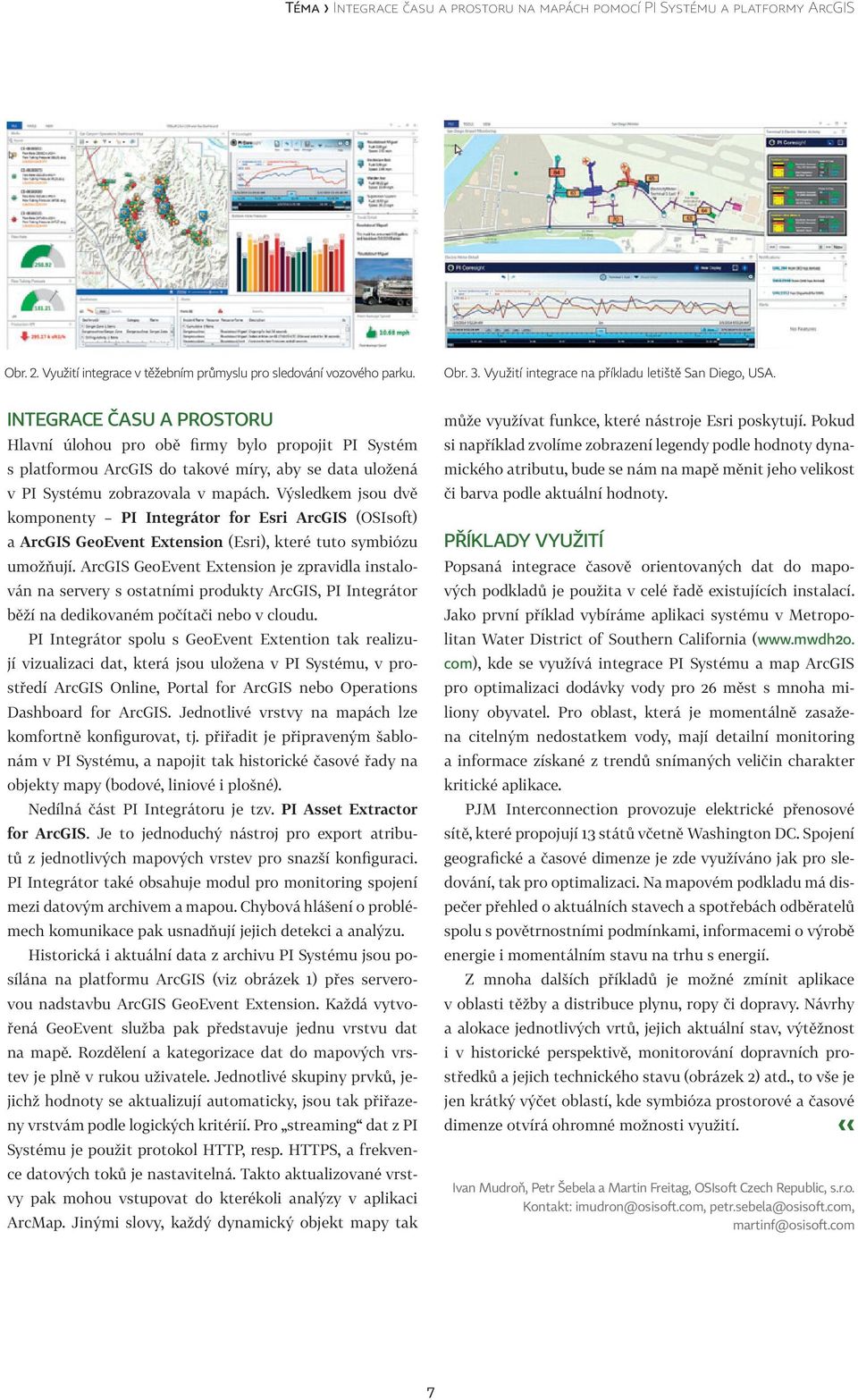 INTEGRACE ČASU A PROSTORU Hlavní úlohou pro obě firmy bylo propojit PI Systém s platformou ArcGIS do takové míry, aby se data uložená v PI Systému zobrazovala v mapách.