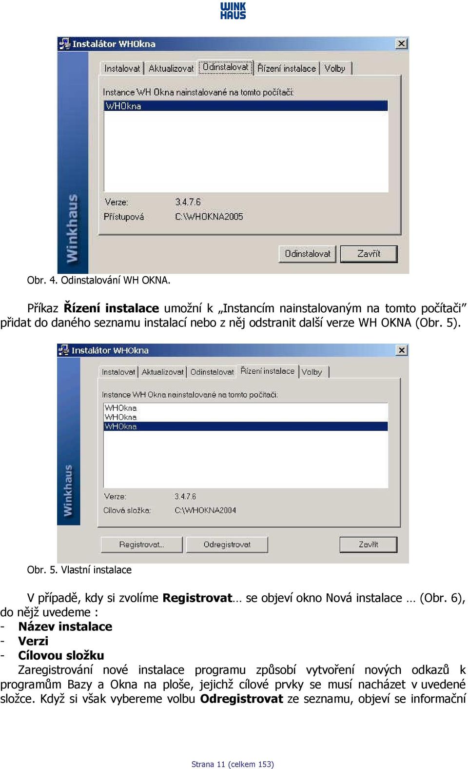 (Obr. 5). Obr. 5. Vlastní instalace V případě, kdy si zvolíme Registrovat se objeví okno Nová instalace (Obr.