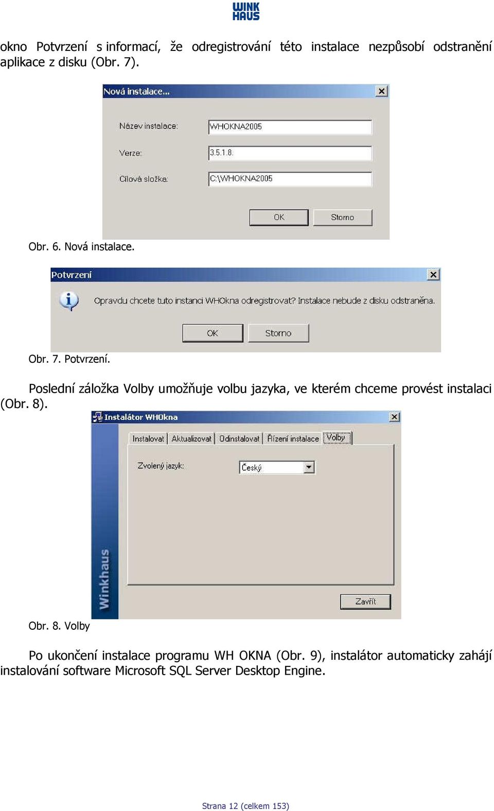 Poslední záložka Volby umožňuje volbu jazyka, ve kterém chceme provést instalaci (Obr. 8)