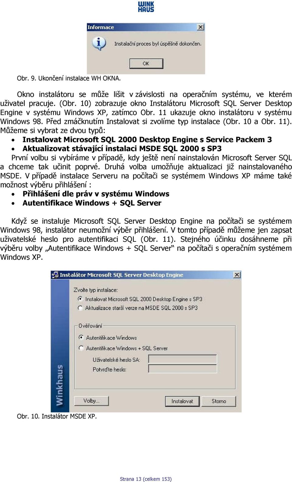 Před zmáčknutím Instalovat si zvolíme typ instalace (Obr. 10 a Obr. 11).