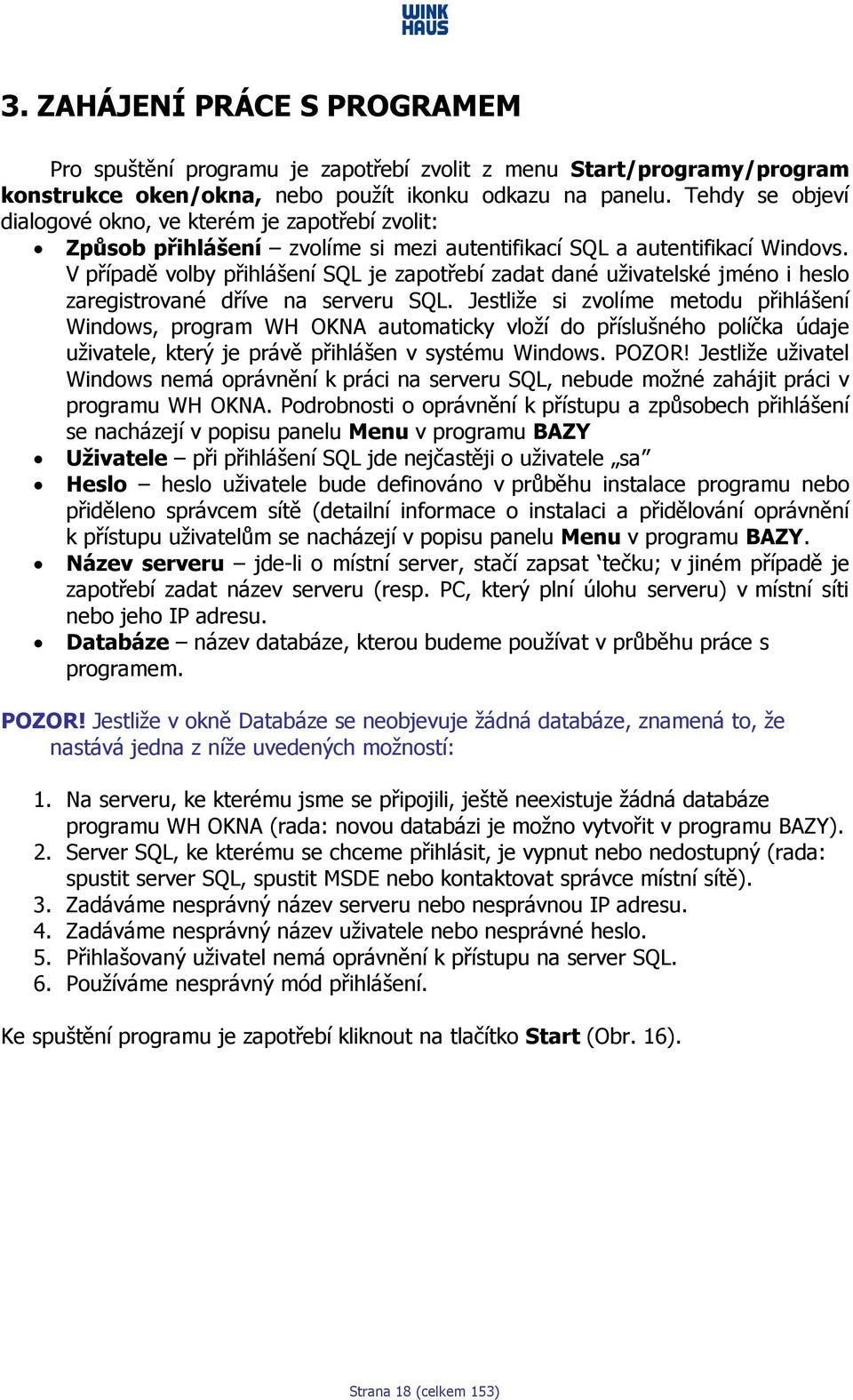 V případě volby přihlášení SQL je zapotřebí zadat dané uživatelské jméno i heslo zaregistrované dříve na serveru SQL.