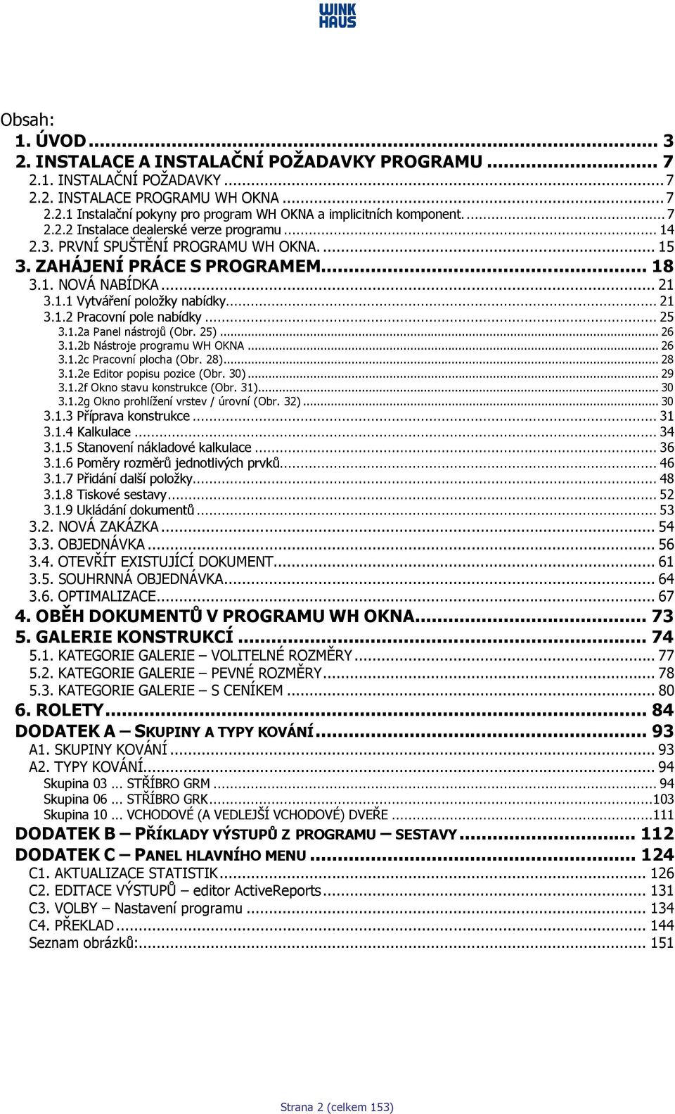 .. 25 3.1.2a Panel nástrojů (Obr. 25)... 26 3.1.2b Nástroje programu WH OKNA... 26 3.1.2c Pracovní plocha (Obr. 28)... 28 3.1.2e Editor popisu pozice (Obr. 30)... 29 3.1.2f Okno stavu konstrukce (Obr.