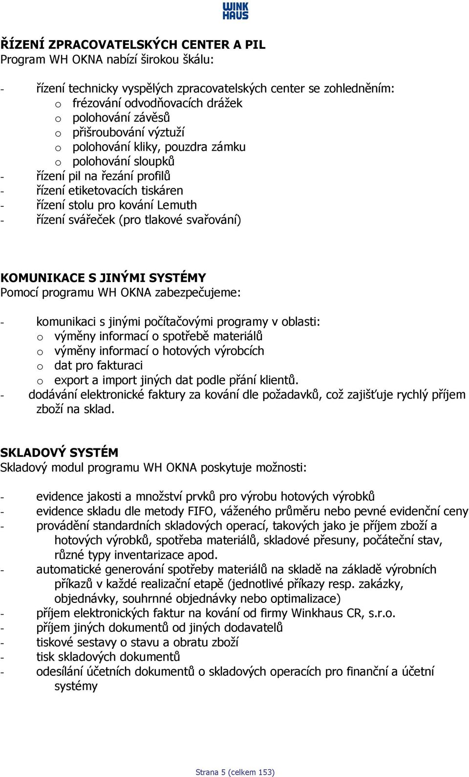 tlakové svařování) KOMUNIKACE S JINÝMI SYSTÉMY Pomocí programu WH OKNA zabezpečujeme: - komunikaci s jinými počítačovými programy v oblasti: o výměny informací o spotřebě materiálů o výměny informací