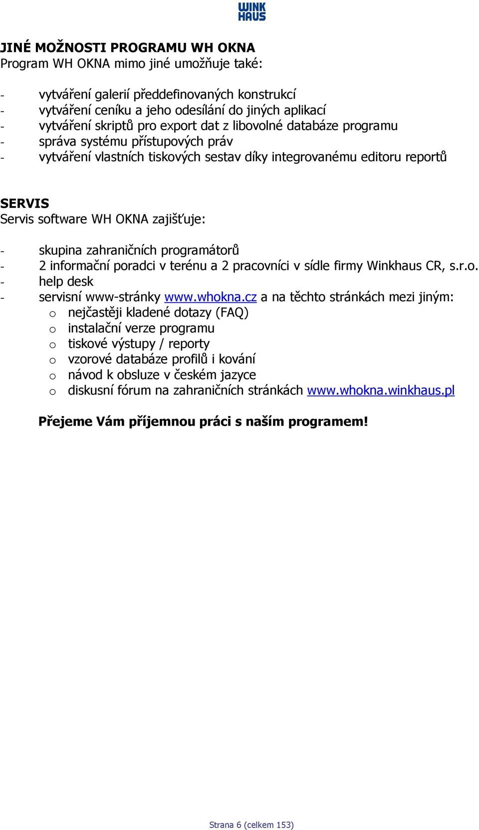 skupina zahraničních programátorů - 2 informační poradci v terénu a 2 pracovníci v sídle firmy Winkhaus CR, s.r.o. - help desk - servisní www-stránky www.whokna.