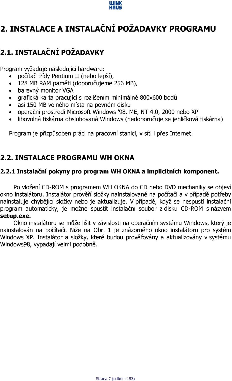 minimálně 800x600 bodů asi 150 MB volného místa na pevném disku operační prostředí Microsoft Windows 98, ME, NT 4.