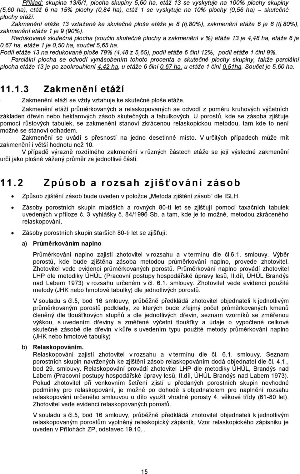 Redukovaná skutečná plocha (součin skutečné plochy a zakmenění v %) etáže 13 je 4,48 ha, etáže 6 je 0,67 ha, etáže 1 je 0,50 ha, součet 5,65 ha.