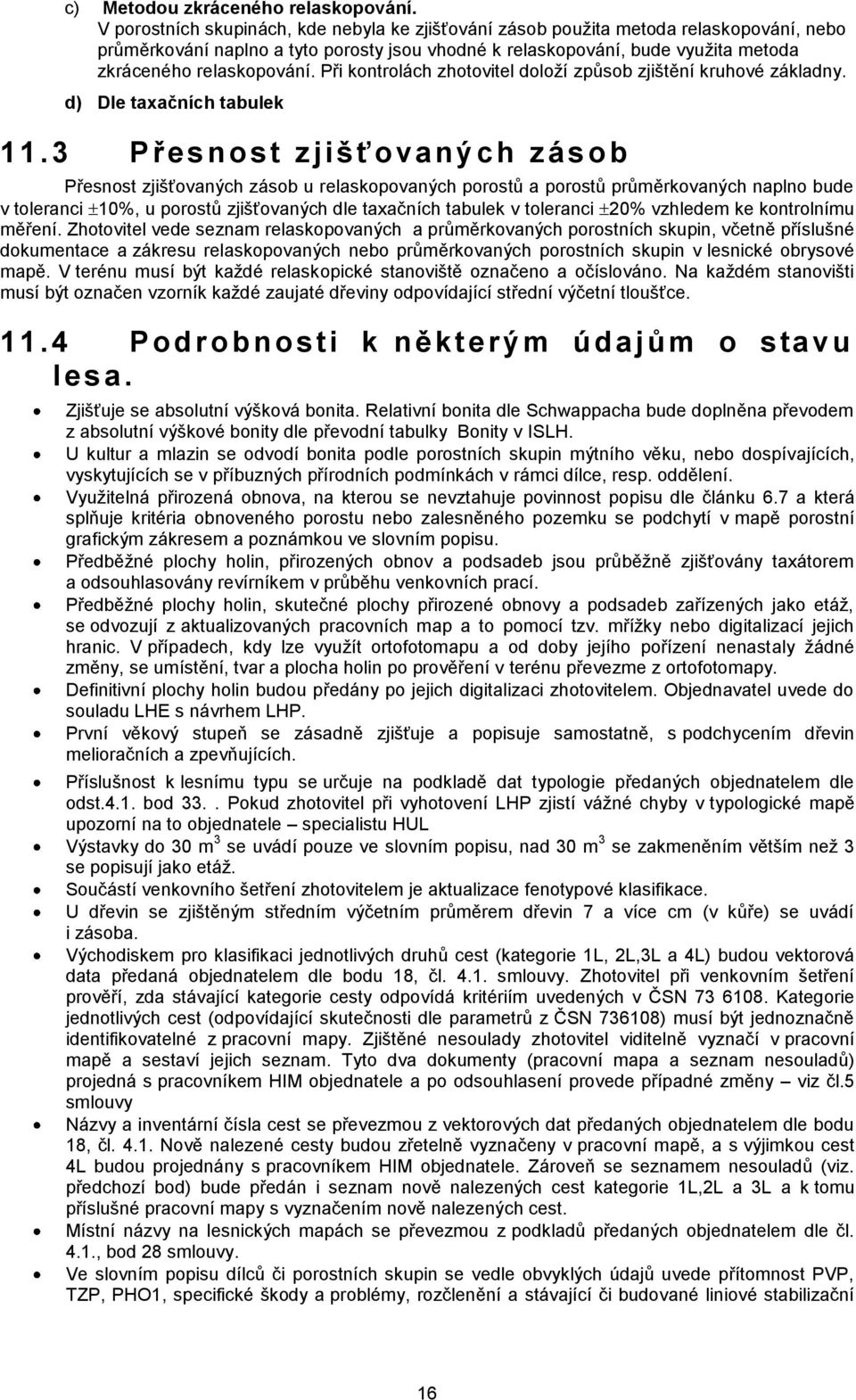 Při kontrolách zhotovitel doloží způsob zjištění kruhové základny. d) Dle taxačních tabulek 11.