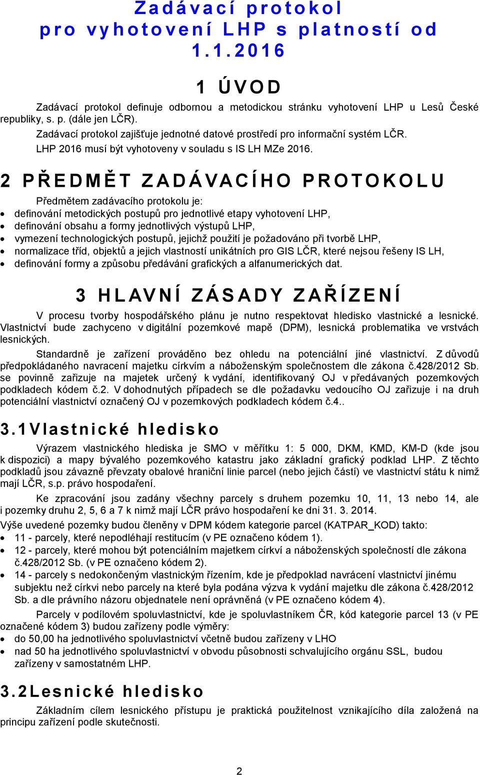 Zadávací protokol zajišťuje jednotné datové prostředí pro informační systém LČR. LHP 2016 musí být vyhotoveny v souladu s IS LH MZe 2016.