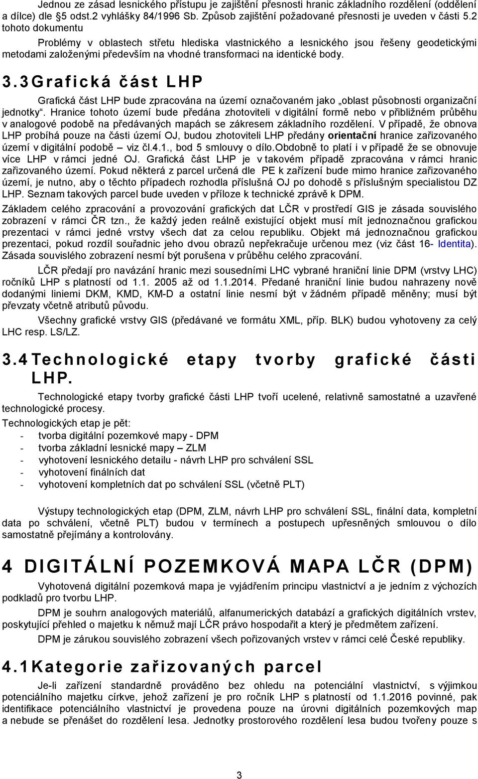 3 Grafická část LHP Grafická část LHP bude zpracována na území označovaném jako oblast působnosti organizační jednotky.