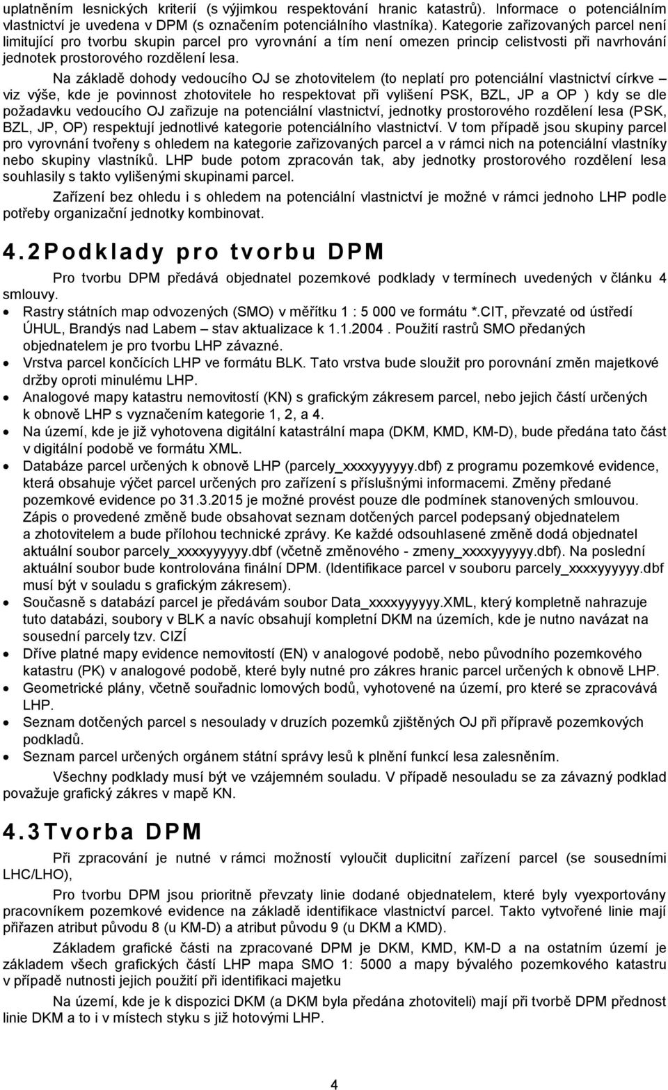 Na základě dohody vedoucího OJ se zhotovitelem (to neplatí pro potenciální vlastnictví církve viz výše, kde je povinnost zhotovitele ho respektovat při vylišení PSK, BZL, JP a OP ) kdy se dle