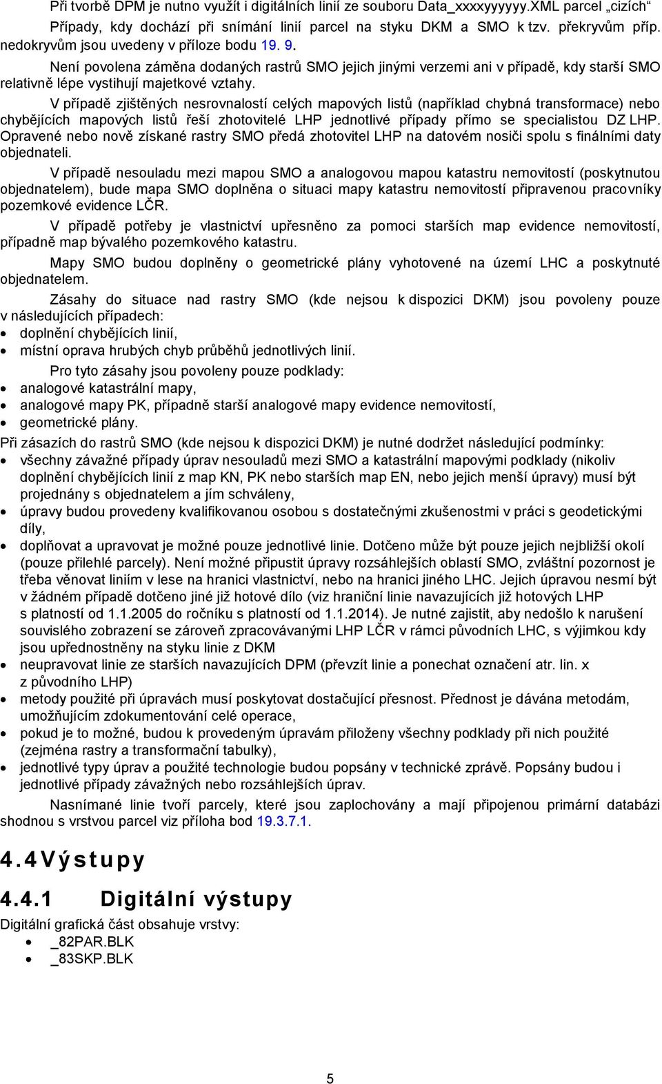 V případě zjištěných nesrovnalostí celých mapových listů (například chybná transformace) nebo chybějících mapových listů řeší zhotovitelé LHP jednotlivé případy přímo se specialistou DZ LHP.