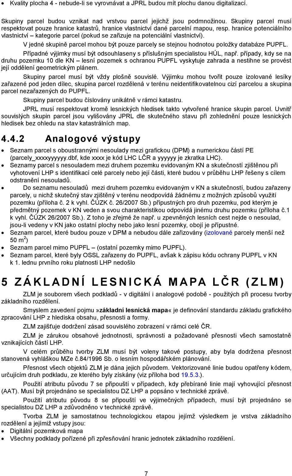 hranice potenciálního vlastnictví kategorie parcel (pokud se zařizuje na potenciální vlastnictví). V jedné skupině parcel mohou být pouze parcely se stejnou hodnotou položky databáze PUPFL.