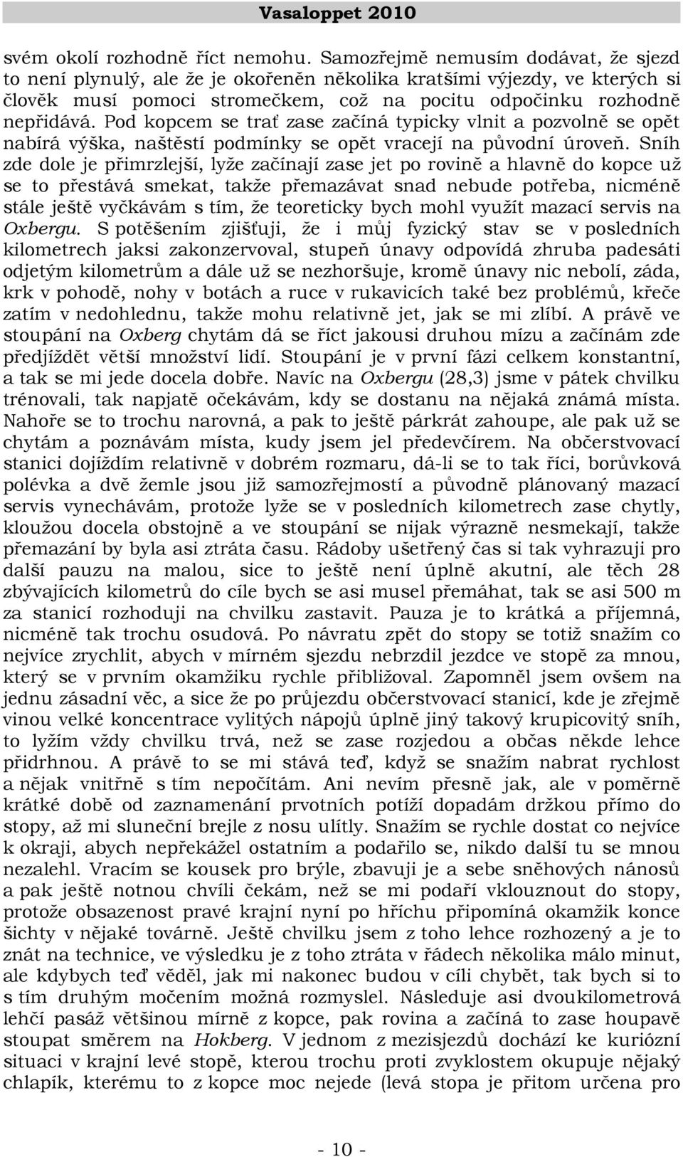 Pod kopcem se trať zase začíná typicky vlnit a pozvolně se opět nabírá výška, naštěstí podmínky se opět vracejí na původní úroveň.