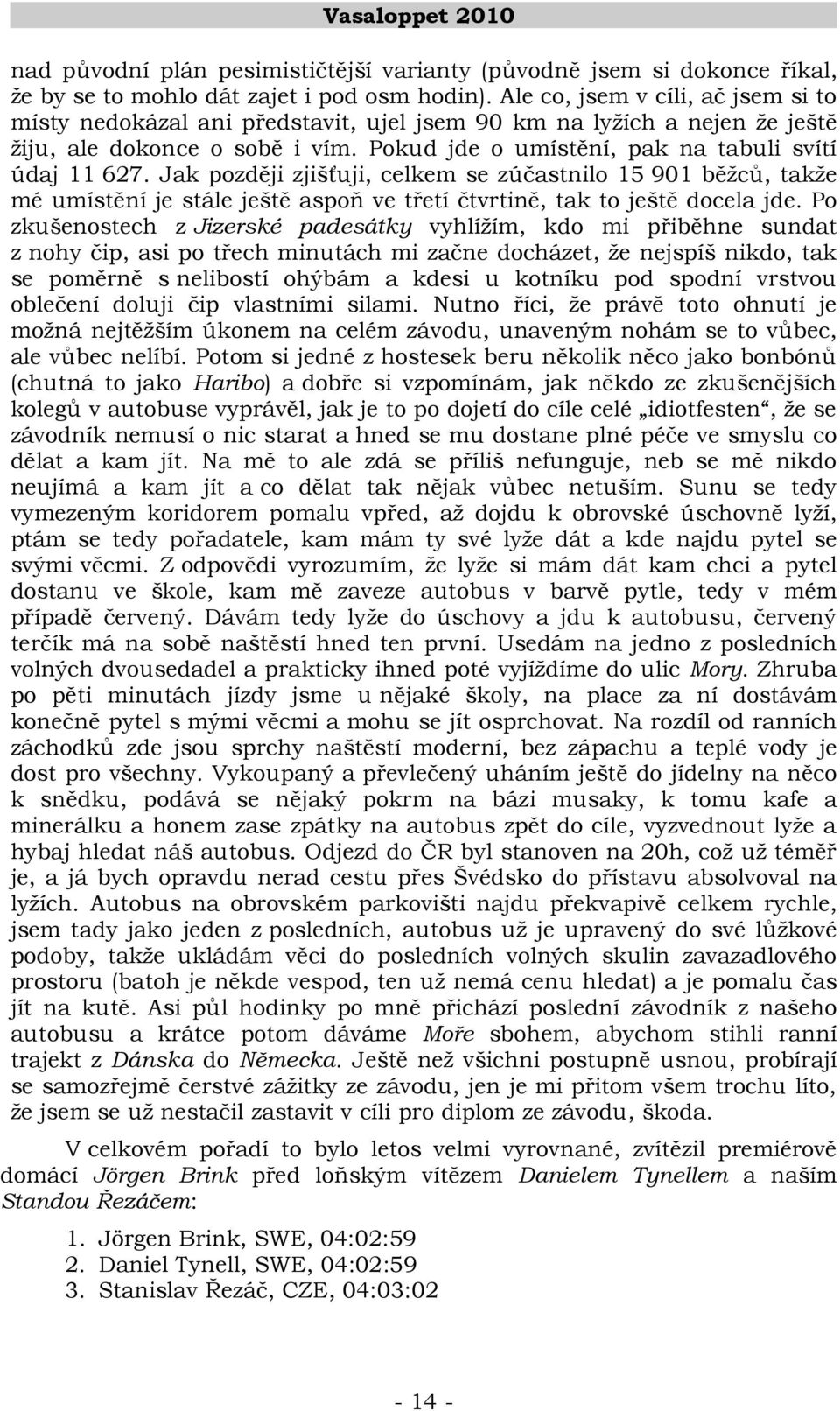 Jak později zjišťuji, celkem se zúčastnilo 15 901 běžců, takže mé umístění je stále ještě aspoň ve třetí čtvrtině, tak to ještě docela jde.