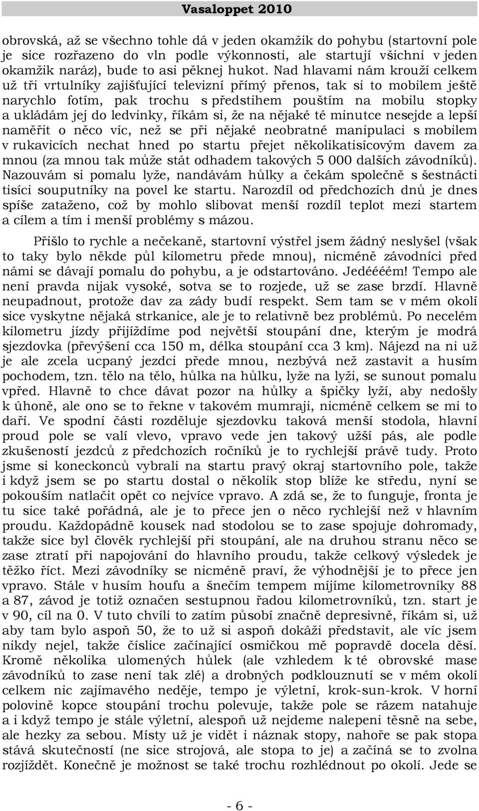 říkám si, že na nějaké té minutce nesejde a lepší naměřit o něco víc, než se při nějaké neobratné manipulaci s mobilem v rukavicích nechat hned po startu přejet několikatisícovým davem za mnou (za