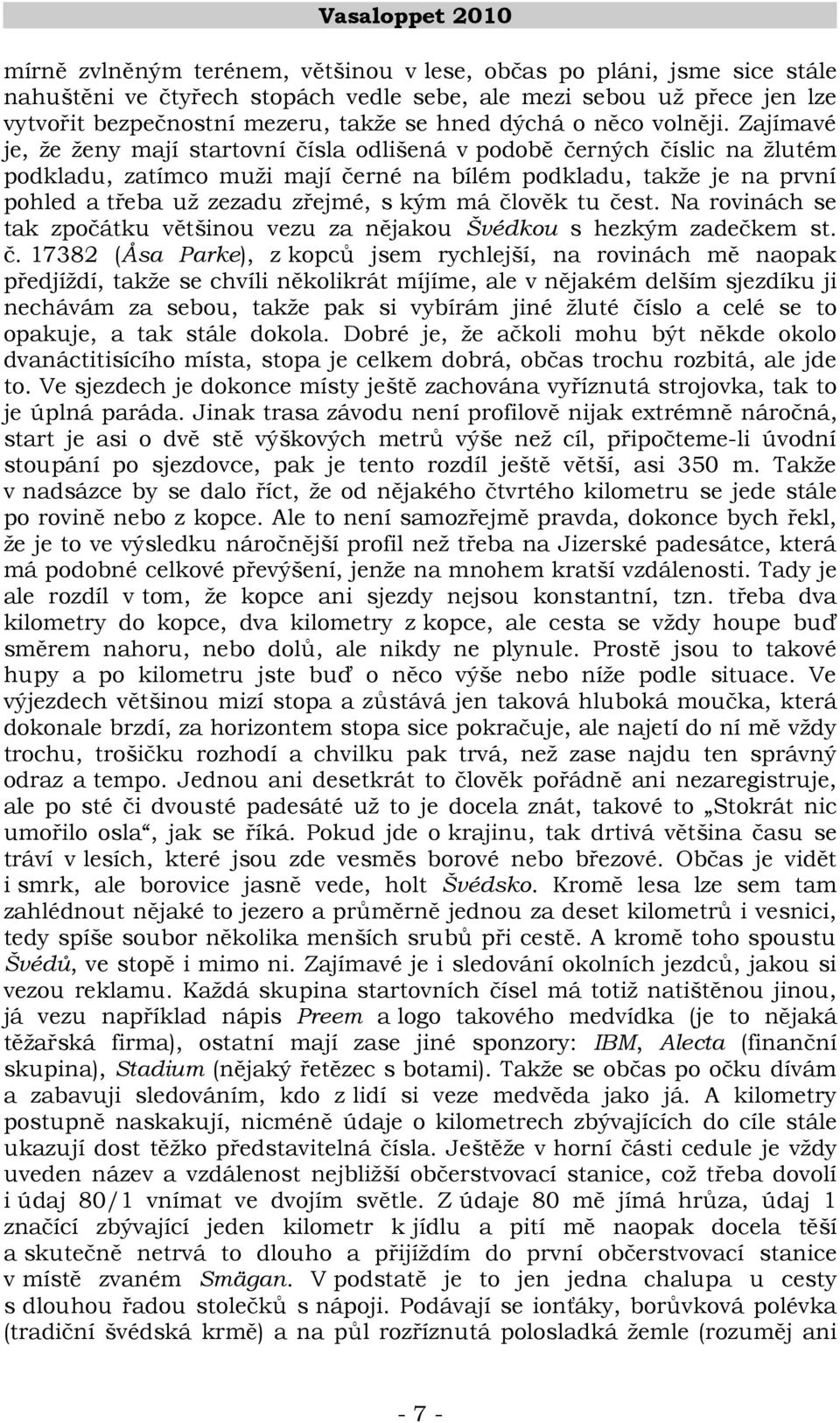 Zajímavé je, že ženy mají startovní čísla odlišená v podobě černých číslic na žlutém podkladu, zatímco muži mají černé na bílém podkladu, takže je na první pohled a třeba už zezadu zřejmé, s kým má