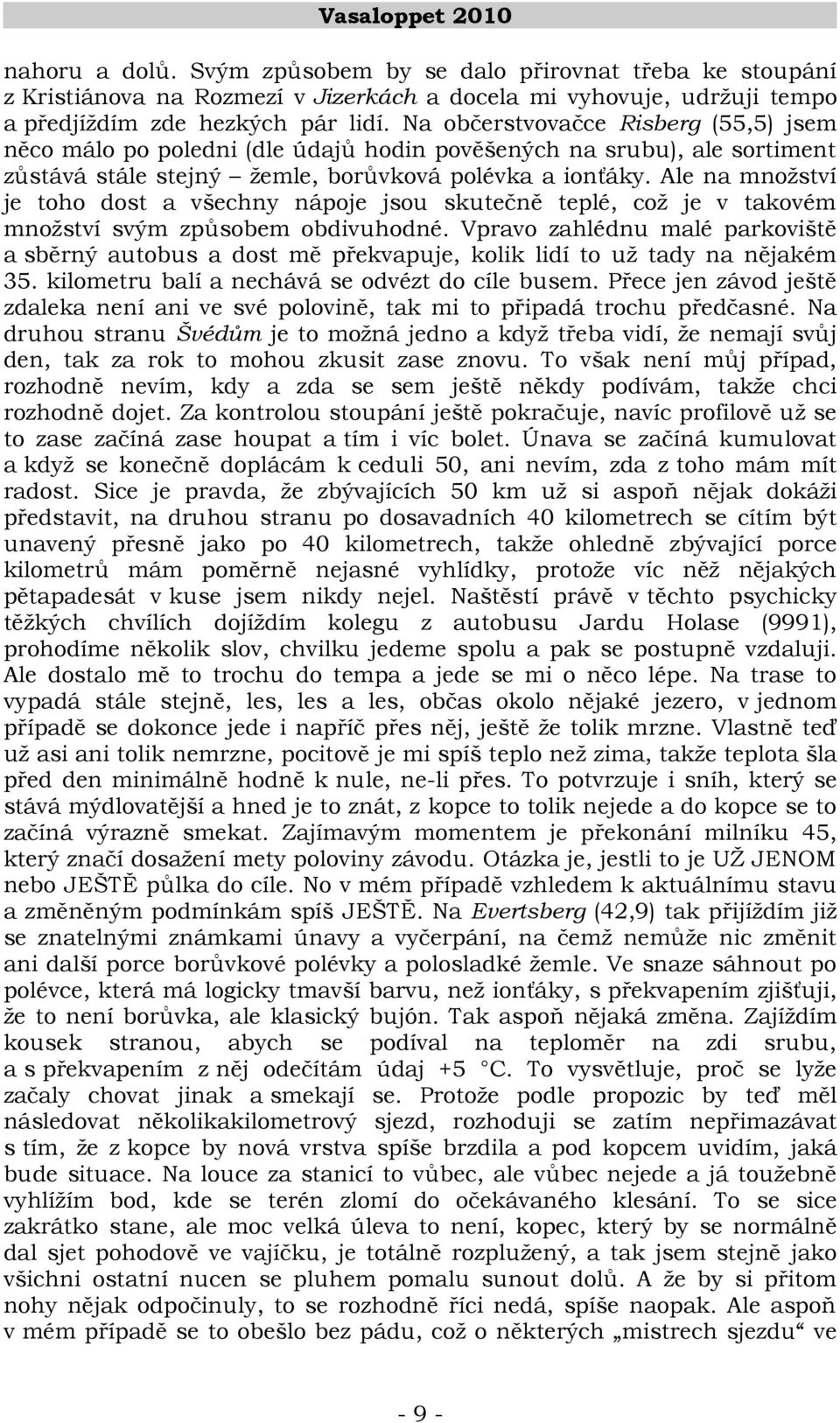 Ale na množství je toho dost a všechny nápoje jsou skutečně teplé, což je v takovém množství svým způsobem obdivuhodné.