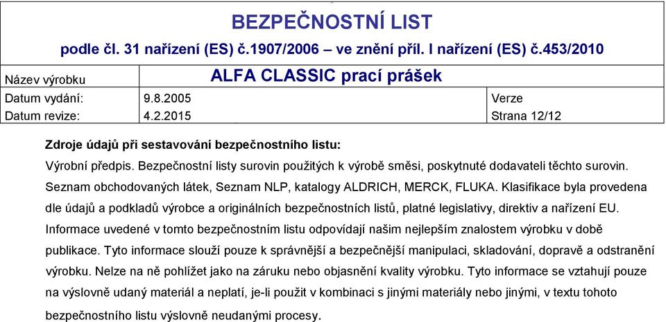 Klasifikace byla provedena dle údajů a podkladů výrobce a originálních bezpečnostních listů, platné legislativy, direktiv a nařízení EU.