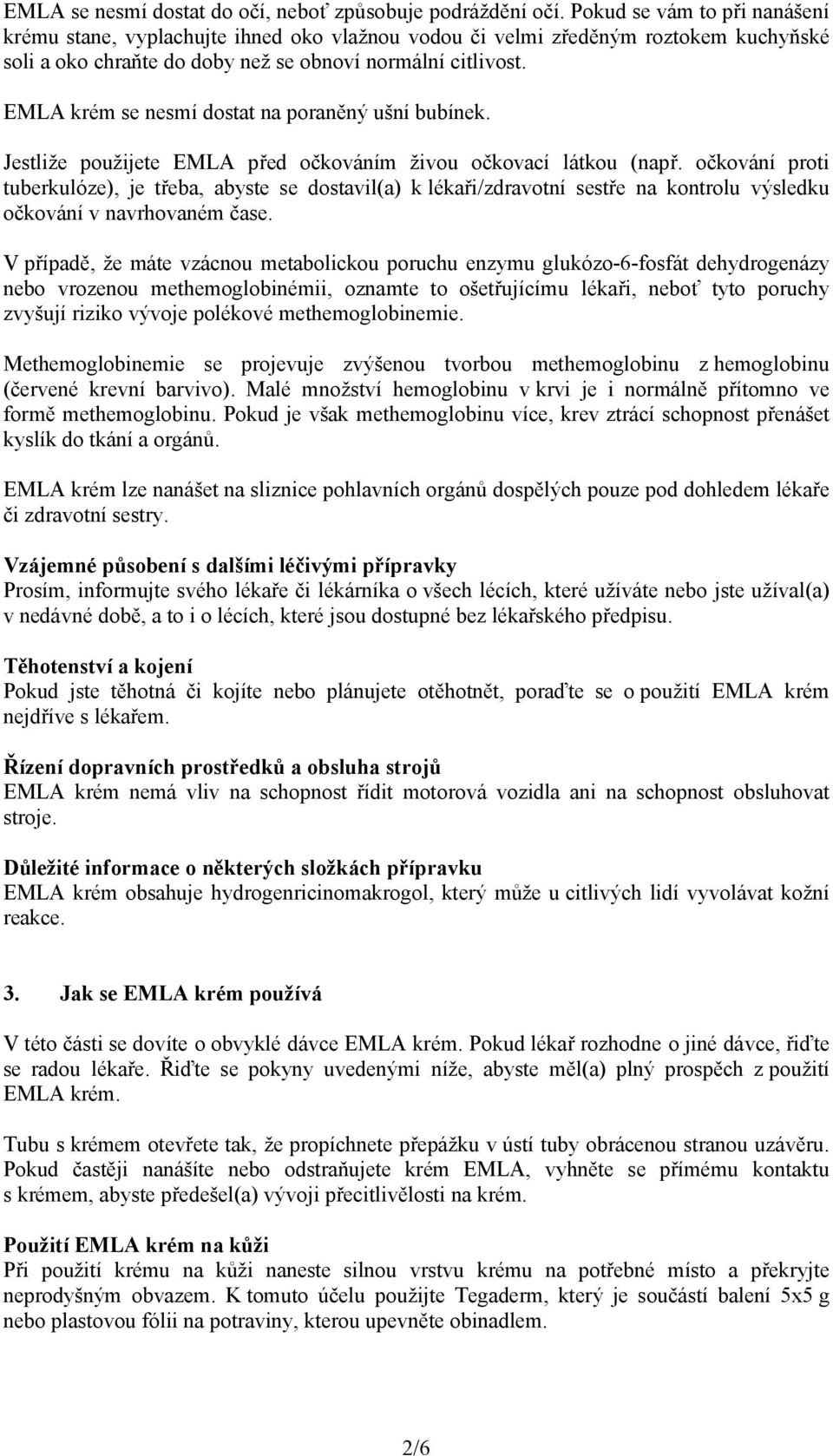 EMLA krém se nesmí dostat na poraněný ušní bubínek. Jestliže použijete EMLA před očkováním živou očkovací látkou (např.