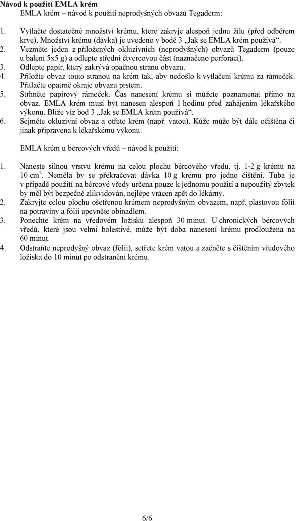 Vezměte jeden z přiložených okluzivních (neprodyšných) obvazů Tegaderm (pouze u balení 5x5 g) a odlepte střední čtvercovou část (naznačeno perforací). 3.