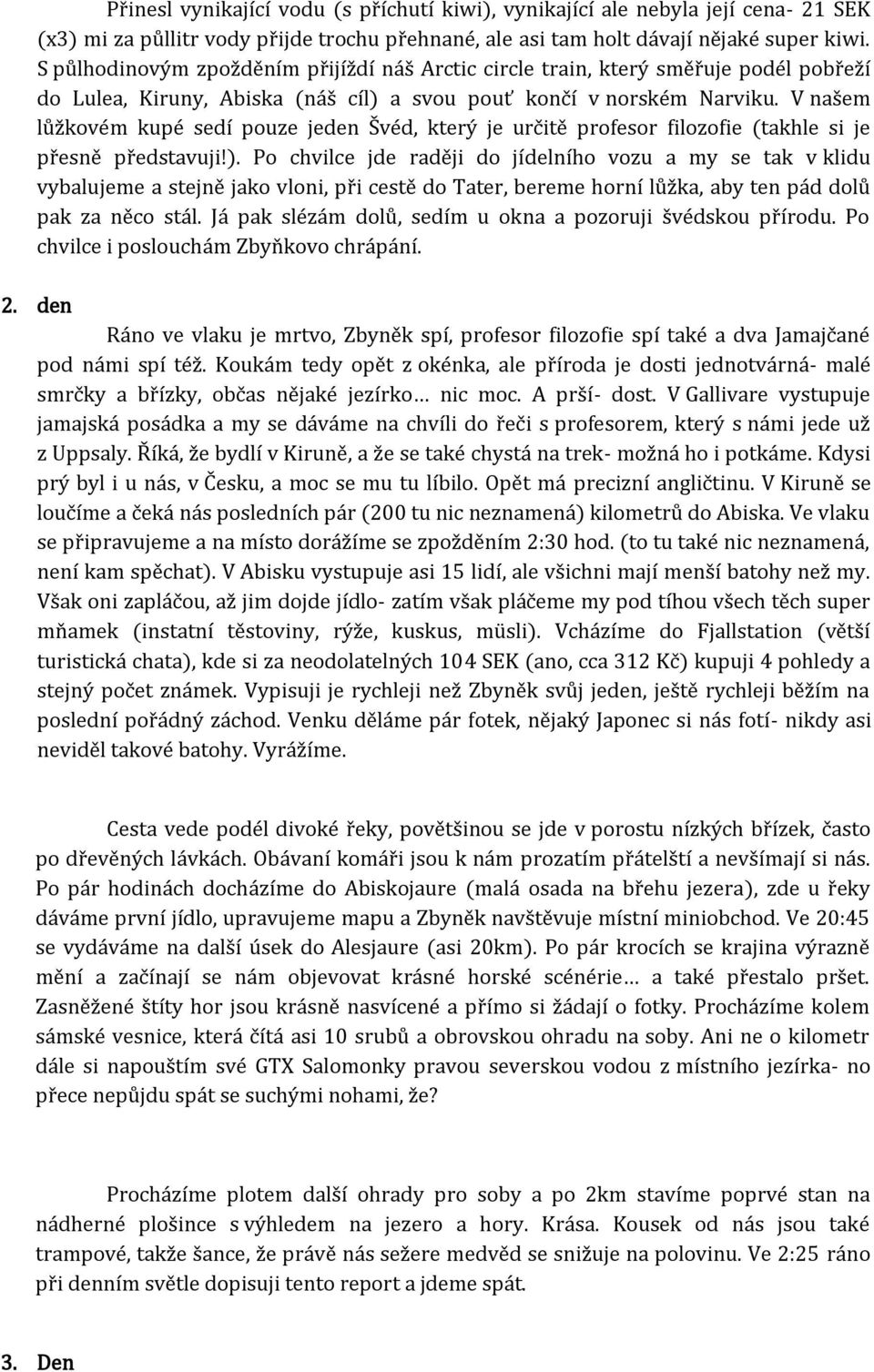 V našem lůžkovém kupé sedí pouze jeden Švéd, který je určitě profesor filozofie (takhle si je přesně představuji!).