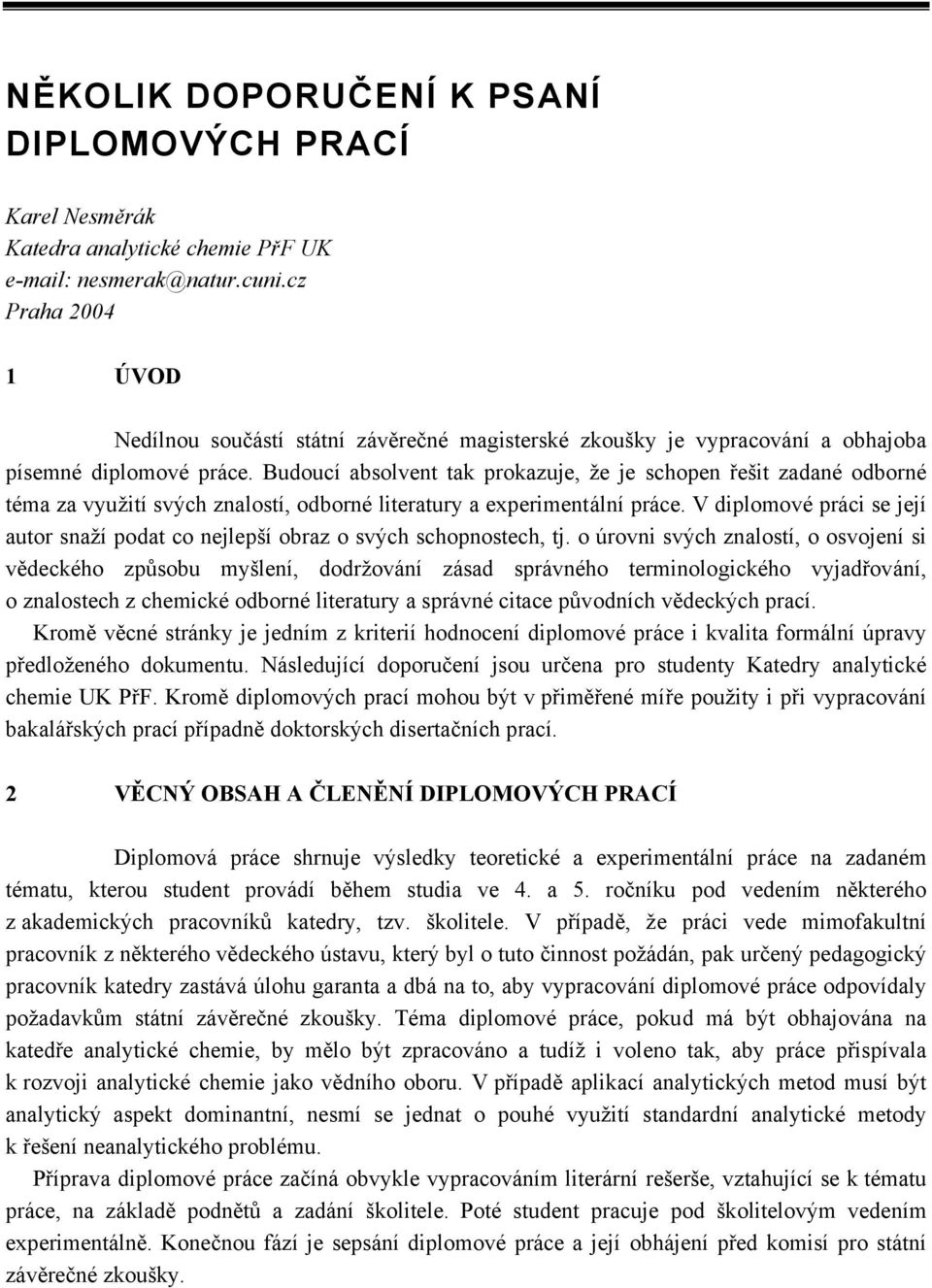 Budoucí absolvent tak prokazuje, že je schopen řešit zadané odborné téma za využití svých znalostí, odborné literatury a experimentální práce.