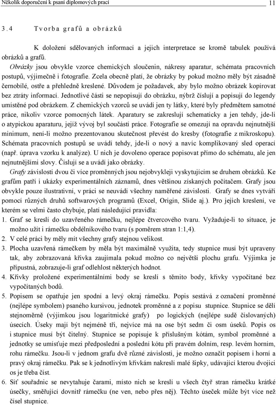 Zcela obecně platí, že obrázky by pokud možno měly být zásadně černobílé, ostře a přehledně kreslené. Důvodem je požadavek, aby bylo možno obrázek kopírovat bez ztráty informací.