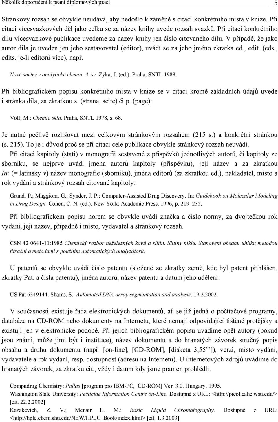 V případě, že jako autor díla je uveden jen jeho sestavovatel (editor), uvádí se za jeho jméno zkratka ed., edit. (eds., edits. je-li editorů více), např. Nové směry v analytické chemii. 3. sv.