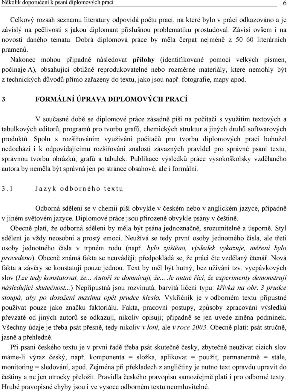 Nakonec mohou případně následovat přílohy (identifikované pomocí velkých písmen, počínaje A), obsahující obtížně reprodukovatelné nebo rozměrné materiály, které nemohly být z technických důvodů přímo