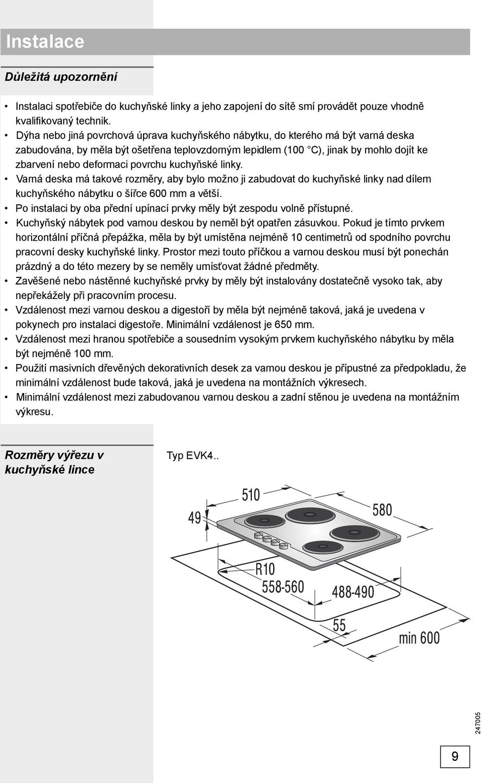 povrchu kuchyňské linky. Varná deska má takové rozměry, aby bylo možno ji zabudovat do kuchyňské linky nad dílem kuchyňského nábytku o šířce 600 mm a větší.