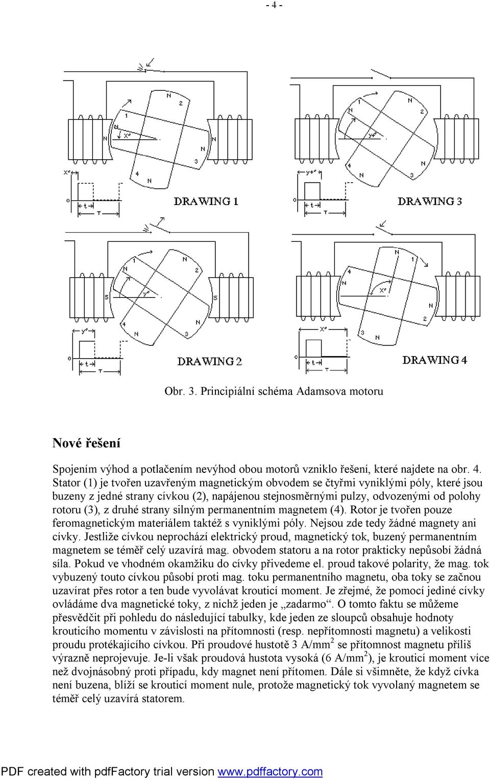 Rotor je tvořen pouze feromagnetickým materiálem taktéž s vyniklými póly. Nejsou zde tedy žádné magnety ani cívky.