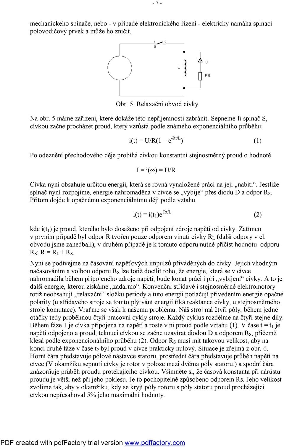 Sepneme-li spínač S, cívkou začne procházet proud, který vzrůstá podle známého exponenciálního průběhu: i(t) = U/R(1 e -Rt/L ) (1) Po odeznění přechodového děje probíhá cívkou konstantní stejnosměrný