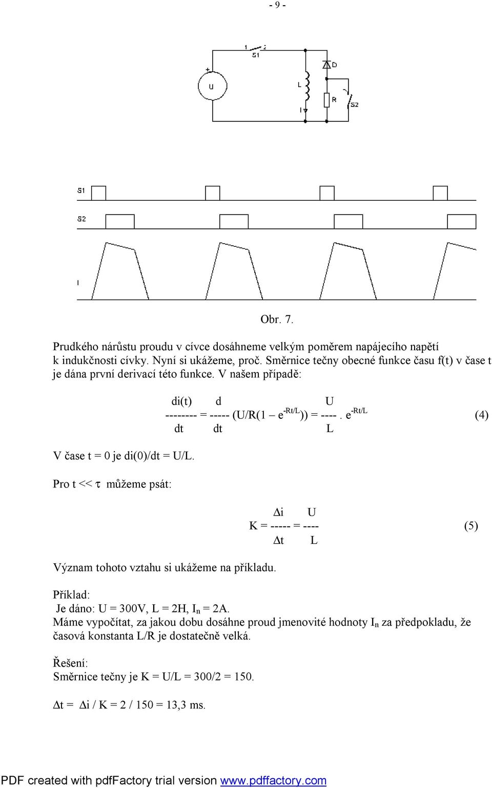 Pro t << τ můžeme psát: di(t) d U -------- = ----- (U/R(1 e -Rt/L )) = ----. e -Rt/L (4) dt dt L Význam tohoto vztahu si ukážeme na příkladu.